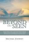 Beyond the Seen : Journey Within, a Story Recollecting the Path Through the Depths of Sorrow to the Heights of Joy in Discovering the Revelation of Our True Birthright and Spiritual Essence. - eBook