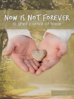 Now Is Not Forever : A Grief Journal of Hope - eBook