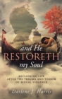 And He Restoreth My Soul : An Extensive View of Sexual Violence and Its Impact on Survivors and Society. This Is a Collaborative Project of Highly Recommended Professionals, Pastors and Others Working - eBook