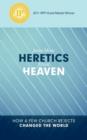 HERETICS from HEAVEN : How a Few Church Rejects Changed the World - Book