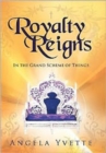 Royalty Reigns : In the Grand Scheme of Things - Book