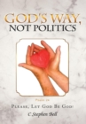 God's Way, Not Politics : Please, Let God Be God! - eBook