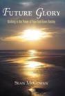 Future Glory : Walking in the Power of Your God-Given Destiny - Book