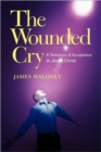 The Wounded Cry : A Testimony of Acceptance in Jesus Christ - Book