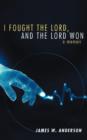 I Fought the Lord, and the Lord Won : A Memoir - Book