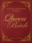 Love Letters to My Queen Bride - eBook