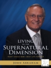 Living in the Supernatural Dimension : Right Choice Now-Best Life Forever - eBook