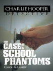 Charlie Hooper, Detective: : The Case of the School Phantoms - eBook