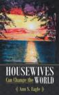 Housewives Can Change the World : A True Story About Hearing God's Voice, Radical Obedience and Fulfilling God's Purposes - Book