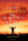 Let the Beatitudes BE My Attitude in You : Begin The Quest - Book