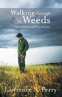 Walking Through the Weeds : Exploring the Source of Blessings and Curses - eBook