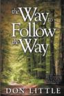 The Way to Follow the Way : Jesus Said, "I am the Way, the Truth, and the Life. No One Comes to the Father Except Through Me." - Book
