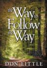 The Way to Follow the Way : Jesus Said, "I am the Way, the Truth, and the Life. No One Comes to the Father Except Through Me." - Book