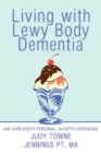 Living with Lewy Body Dementia : One Caregiver's Personal, In-Depth Experience - Book