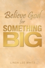 Believe God for Something Big - eBook
