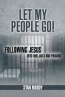 Let My People Go! : Following Jesus into Our Jails and Prisons - eBook