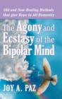 The Agony and Ecstasy of the Bipolar Mind : Old and New Healing Methods That Give Hope to All Humanity - Book