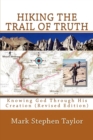 Hiking The Trail Of Truth : Knowing God Through His Creation (Revised Edition) - Book