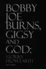 Bobby Joe Burns, Gigsy and God: Stories from Earth - eBook