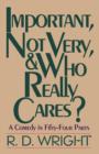 Important, Not Very, & Who Really Cares? : A Comedy in Fifty-Four Parts - Book