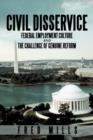 Civil Disservice : Federal Employment Culture and the Challenge of Genuine Reform - Book