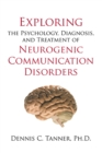 Exploring the Psychology, Diagnosis, and Treatment of Neurogenic Communication Disorders - eBook