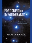 Pondering the Imponderable : Jewish Reflections on God, Revelation, and the Afterlife - eBook
