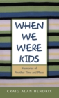 When We Were Kids : Memories of Another Time and Place - eBook