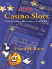 New Casino Slots : How to Play * Have Fun * and Win! - eBook