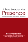 A True Leader Has Presence : The Six Building Blocks to Presence - eBook