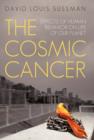 The Cosmic Cancer : Effects of Human Behavior on Life of Our Planet - Book