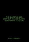 The Quantum God : Why Our Grandchildren Won't Know Atheism - Book