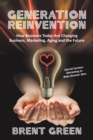 Generation Reinvention : How Boomers Today Are Changing Business, Marketing, Aging and the Future - eBook