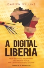 A Digital Liberia : How Electrons, Information, and Market Forces Will Determine Liberia's Future - eBook