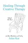 Healing Through Creative Therapy : Illustrations and Text from a Survivor - eBook