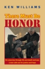 There Must Be Honor : On a Journey Through Life and Death and War, a Man Calls out for Justice and Hope. - eBook