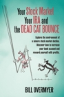 Your Stock Market Your IRA and the Dead Cat Bounce : Explore the Environment of a Severe Stock Market Decline. Discover How to Increase Your Bank Account and Reward Yourself with Profits. - Book