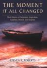 The Moment It All Changed : Short Stories of Adventure, Inspiration, Epiphany, Humor, and Surprise - Book