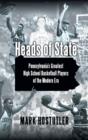 Heads of State : Pennsylvania's Greatest High School Basketball Players of the Modern Era - Book