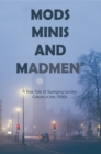 Mods, Minis, and Madmen : A True Tale of Swinging London Culture in the 1960S - eBook