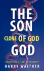 The Son of God, the Clone of God : Solving the Mystery of the Trinity - Book