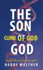 The Son of God, the Clone of God : Solving the Mystery of "The Trinity" - eBook