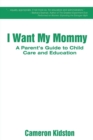 I Want My Mommy : A Parent's Guide to Child Care and Education - Book