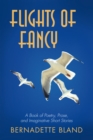 Flights of Fancy : A Book of Poetry, Prose, and Imaginative Short Stories - eBook
