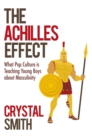 The Achilles Effect : What Pop Culture Is Teaching Young Boys About Masculinity - eBook
