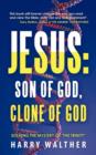 Jesus : Son of God, Clone of God: SOLVING THE MYSTERY OF THE TRINITY - Book