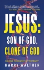 Jesus: Son of God, Clone of God : Solving the Mystery of "The Trinity" - eBook