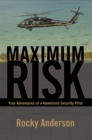 Maximum Risk : True Adventures of a Homeland Security Pilot - eBook