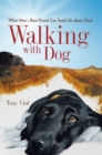 Walking with Dog : What Man'S Best Friend Can Teach Us About God - eBook