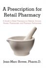 A Prescription for Retail Pharmacy : A Guide to Retail Pharmacy for Patients, Doctors, Nurses, Pharmacists, and Pharmacy Technicians - Book